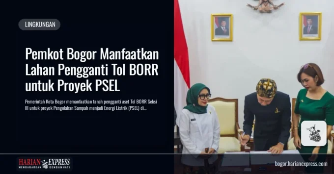 Pemkot Bogor Manfaatkan Lahan Pengganti Tol BORR untuk Proyek PSEL