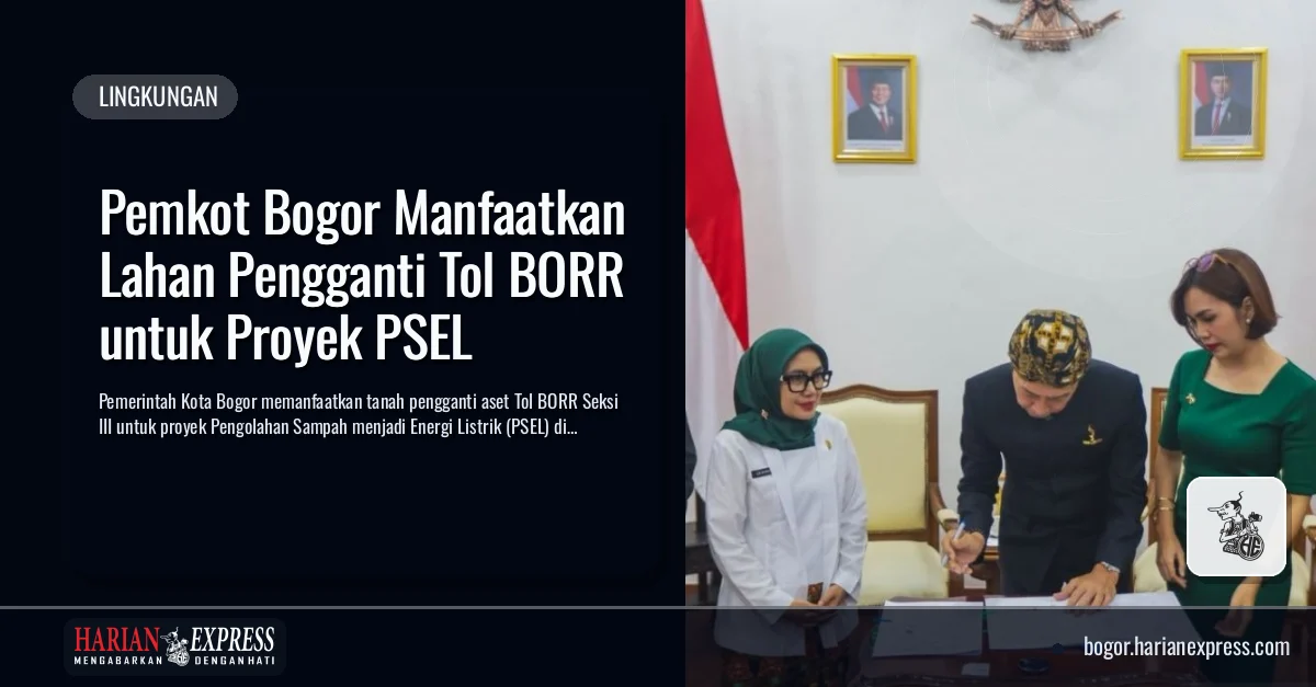 Pemkot Bogor Manfaatkan Lahan Pengganti Tol BORR untuk Proyek PSEL