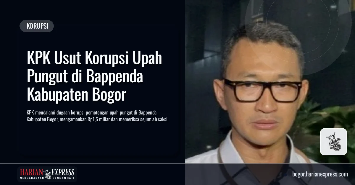 KPK Usut Korupsi Upah Pungut di Bappenda Kabupaten Bogor