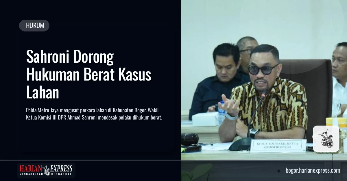 Sahroni Dorong Hukuman Berat Kasus Lahan